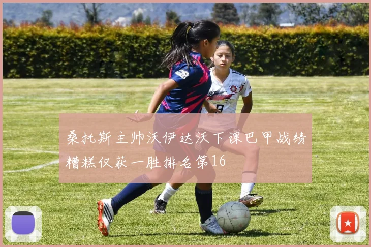 桑托斯主帅沃伊达沃下课巴甲战绩糟糕仅获一胜排名第16