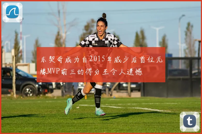 东契奇成为自2015年威少后首位无缘MVP前三的得分王令人遗憾